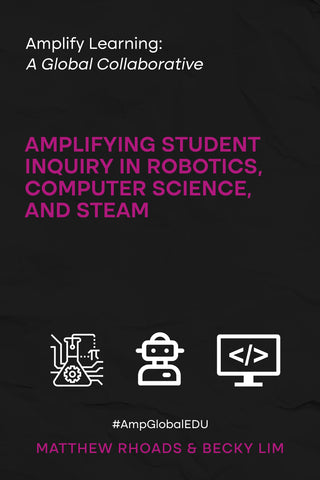 Amplify Learning: Amplifying Student Inquiry in Robotics, Computer Science, and STEAM by Dr. Matt Rhoads & Becky Lim