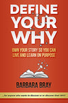 Define Your Why: Own Your Story So You can Live and Learn on Purpose by Barbara Bray