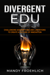Divergent EDU: Challenging assumptions and limitations to create a culture of innovation by Mandy Froehlich