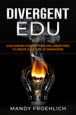 Divergent EDU: Challenging assumptions and limitations to create a culture of innovation by Mandy Froehlich