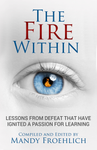The Fire Within: Lessons from defeat that have inspired a passion for learning by Mandy Froehlich