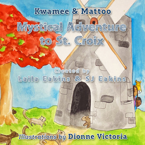 Kwamee & Mattoo: Mystical Adventure to St. Croix by Laila Eakins and SJ Eakins